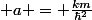  a = \frac{km}{\hbar^2}