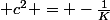  c^2 = -\frac{1}{K}