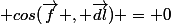  cos(\vec{f} , \vec{dl}) = 0