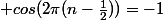  cos(2\pi(n-\frac{1}{2}))=-1