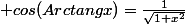  cos(Arctangx)=\frac{1}{\sqrt{1+x^2}}