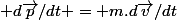  d\vec{p}/dt = m.d\vec{v}/dt