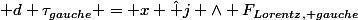  d \tau_{gauche} = x \hat j \land F_{Lorentz, gauche}