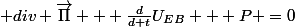 div \vec{\Pi} + \frac{d}{d t}U_{EB} + P =0