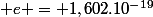 +e = 1,602.10^{-19}