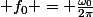  f_0 = \frac{\omega_0}{2\pi}