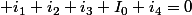 i_{1}+i_{2}+i_{3}+I_{0}+i_{4}=0