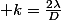  k=\frac{2\lambda}{D}