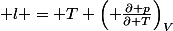  l \ = \ T \ \left( \frac{\partial p}{\partial T}\right)_V