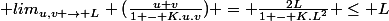  lim_{u,v \rightarrow L} (\frac{u+v}{1 - K.u.v}) = \frac{2L}{1 - K.L^2} \leq L