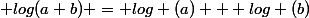  log(a b) = log (a) + log (b)