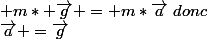  m* \overrightarrow{g} = m*\overrightarrow{a}~donc~&nbsp;&nbsp;\overrightarrow{a} =\overrightarrow{g}
