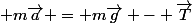  m\vec{a} = m\vec{g} - \vec{T}