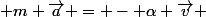  m \vec{a} = - \alpha \vec{v} 