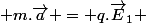  m.\vec{a} = q.\vec{E}_1 