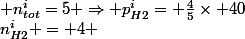 n^{i}_{H2} = 4 \; et\; n^{i}_{tot}=5 \Rightarrow p^{i}_{H2}= \frac{4}{5}\times 40