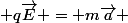  q\vec{E} = m\vec{a} 