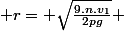  r= \sqrt{\frac{9.n.v_1}{2pg}} 