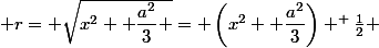  r= \sqrt{x^2+ \dfrac{a^2}{3} }= \left(x^2+ \dfrac{a^2}{3}\right) ^ \frac{1}{2} 