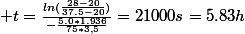  t=\frac{ln(\frac{28-20}{37.5-20})}{-\frac{5.0*1.936}{75*3,5}}=21000s=5.83h