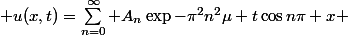  u(x,t)=\sum_{n=0}^{\infty} A_n\exp{-\pi^2n^2\mu t}\cos{n\pi x} 