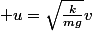 u=\sqrt{\frac{k}{mg}}v