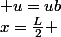 x=\frac{L}{2} ; u=ub