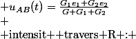 \begin{cases}
 \\ \text{Thorme de Millman} & u_{AB}(t)=\frac{G_{1}e_{1}+G_{2}e_{2}}{G+G_{1}+G_{2}}\\
 \\ \text{intensit  travers R :} &\boxed{ i'(t)=G\cdot u_{AB}(t)=\frac{GG_{1}e_{1}+GG_{2}e_{2}}{G+G_{1}+G_{2}}=\frac{r_{1}e_{1}+r_{1}e_{2}}{r_{1}r_{2}+R\left(r_{1}+r_{2}\right)}}
 \\ \end{cases}