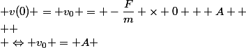  v(0) = v_0 = -\dfrac{F}{m} \times 0 + A  \\  \\ \Leftrightarrow v_0 = A 