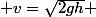  v=\sqrt{2gh} 