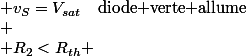 \begin{cases}
 \\ R_{2}>R_{th} & v_{S}=V_{sat}\quad\text{diode verte allume}\\
 \\ R_{2}<R_{th} & v_{S}=-V_{sat}\quad\text{diode rouge allume}
 \\ \end{cases}