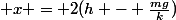  x = 2(h - \frac{mg}{k})