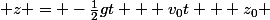  z = -\frac{1}{2}gt + v_0t + z_0 