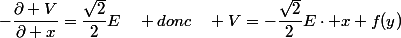 -\dfrac{\partial V}{\partial x}=\dfrac{\sqrt{2}}{2}E\quad donc\quad V=-\dfrac{\sqrt{2}}{2}E\cdot x+f(y)