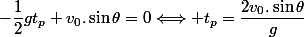-\dfrac{1}{2}gt_p+v_0.\sin\theta=0\Longleftrightarrow t_p=\dfrac{2v_0.\sin\theta}{g}