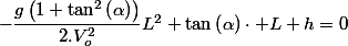 -\dfrac{g\left(1+\tan^{2}\left(\alpha\right)\right)}{2.V_{o}^{2}}L^{2}+\tan\left(\alpha\right)\cdot L+h=0
