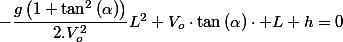 -\dfrac{g\left(1+\tan^{2}\left(\alpha\right)\right)}{2.V_{o}^{2}}L^{2}+V_{o}\cdot\tan\left(\alpha\right)\cdot L+h=0