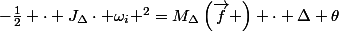 -\frac{1}{2} \cdot J_{\Delta}\cdot \omega_{i} ^{2}=M_{\Delta}\left(\vec{f} \right) \cdot \Delta \theta
