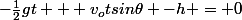 -\frac{1}{2}gt + v_otsin\theta -h = 0