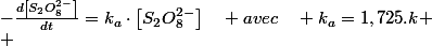 -\frac{d\left[S_{2}O_{8}^{2-}\right]}{dt}=k_{a}\cdot\left[S_{2}O_{8}^{2-}\right]\quad avec\quad k_{a}=1,725.k
 \\ 