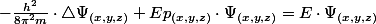 -\frac{h^{2}}{8\pi^{2}m}\cdot\triangle\Psi_{(x,y,z)}+Ep_{(x,y,z)}\cdot\Psi_{(x,y,z)}=E\cdot\Psi_{(x,y,z)}