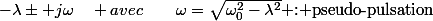 -\lambda\pm j\omega\quad avec\qquad\omega=\sqrt{\omega_{0}^{2}-\lambda^{2}}\text{ : pseudo-pulsation}