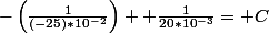 -\left(\frac{1}{(-25)*10^{-2}}\right)+ \frac{1}{20*10^{-3}}= C