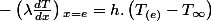 -\left(\lambda\frac{dT}{dx}\right){}_{x=e}=h.\left(T_{(e)}-T_{\infty}\right)
