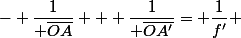 - \dfrac{1}{ \overline{OA}} + \dfrac{1}{ \overline{OA'}}= \dfrac{1}{f'} 