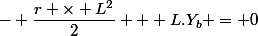 - \dfrac{r \times L^2}{2} + L.Y_b = 0