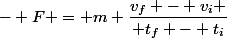 - F = m \dfrac{v_f - v_i }{ t_f - t_i}