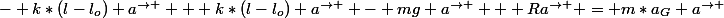 - k*(l-l_{o}) a^{\rightarrow } + k*(l-l_{o}) a^{\rightarrow } - mg a^{\rightarrow } + Ra^{\rightarrow } = m*a_{G} a^{\rightarrow }