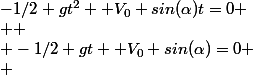 -1/2 gt^2 +V_0 sin(\alpha)t=0
 \\ 
 \\ -1/2 gt +V_0 sin(\alpha)=0
 \\ 