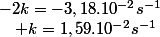 -2k=-3,18.10^{-2}s^{-1}\quad;\quad k=1,59.10^{-2}s^{-1}